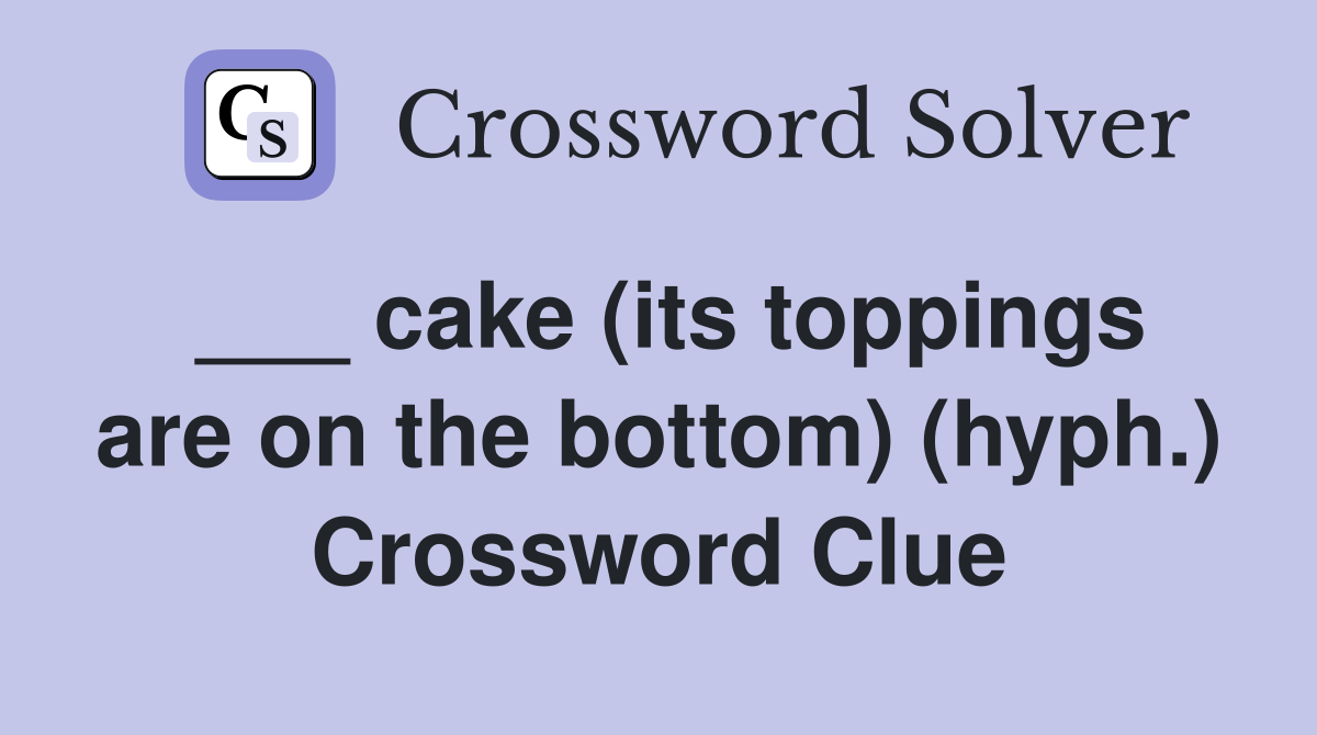 ___ cake (its toppings are on the bottom) (hyph.) Crossword Clue