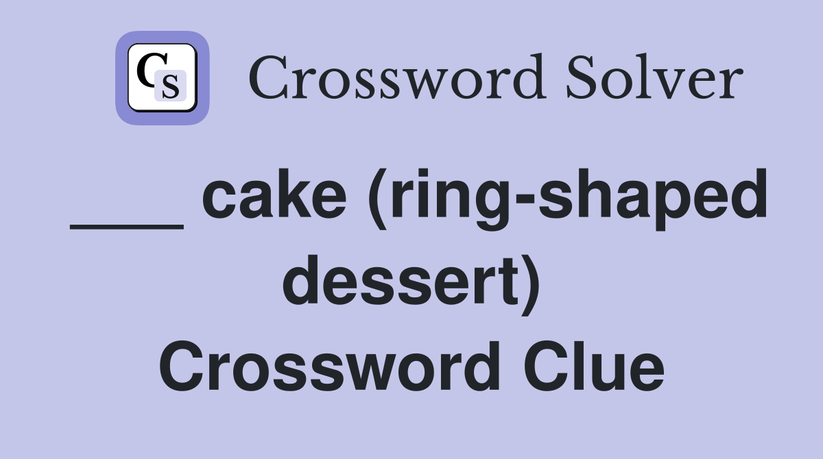 ___ cake (ring-shaped dessert) Crossword Clue