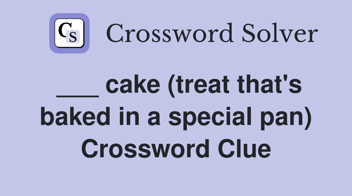 ___ cake (treat that's baked in a special pan) Crossword Clue