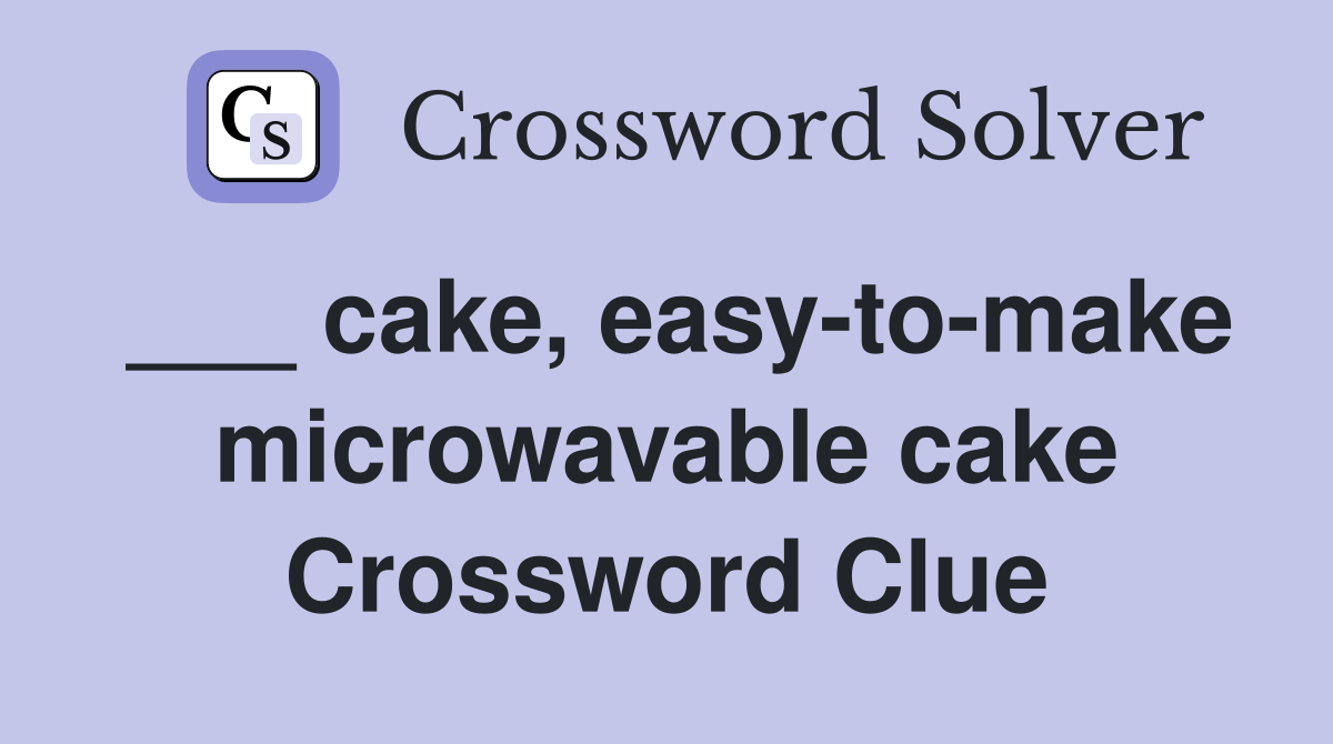 ___ cake, easy-to-make microwavable cake Crossword Clue