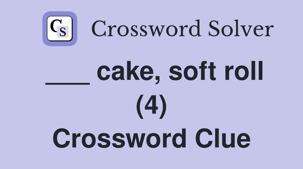 ___ cake, soft roll (4) Crossword Clue
