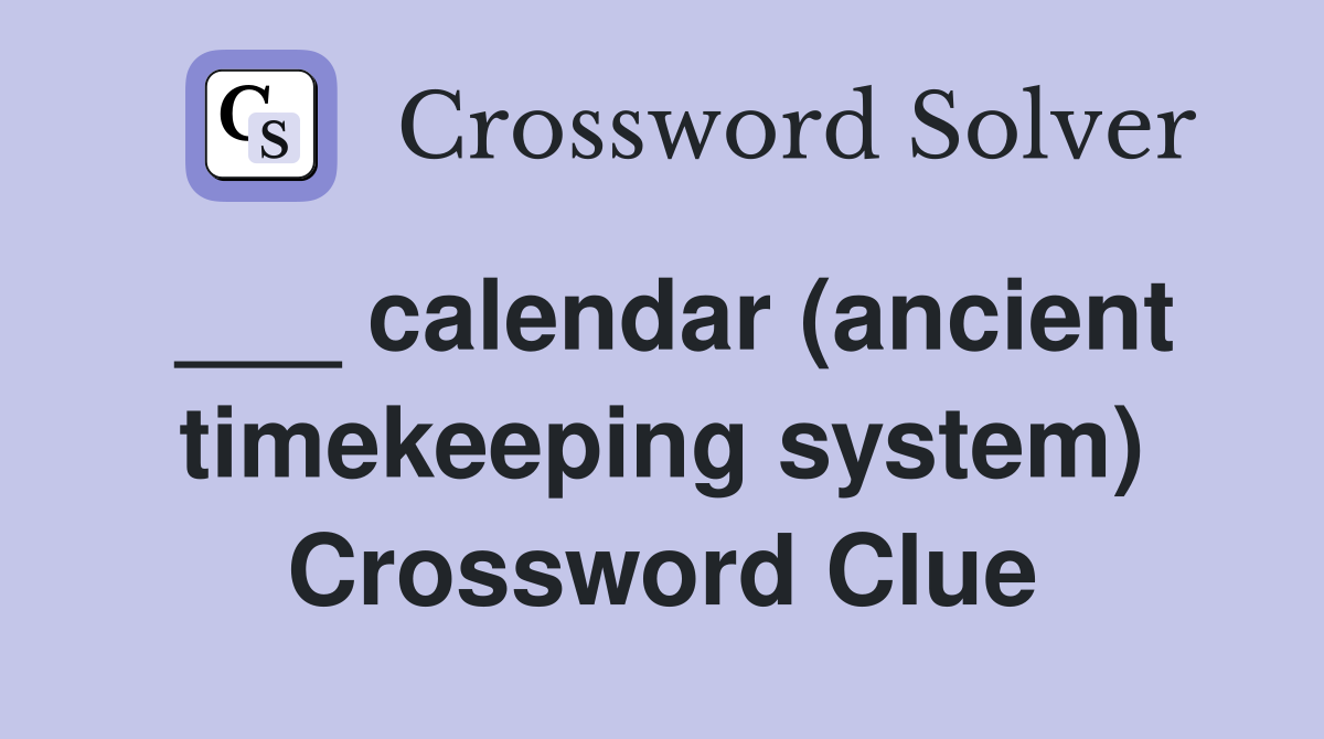 ___ calendar (ancient timekeeping system) Crossword Clue