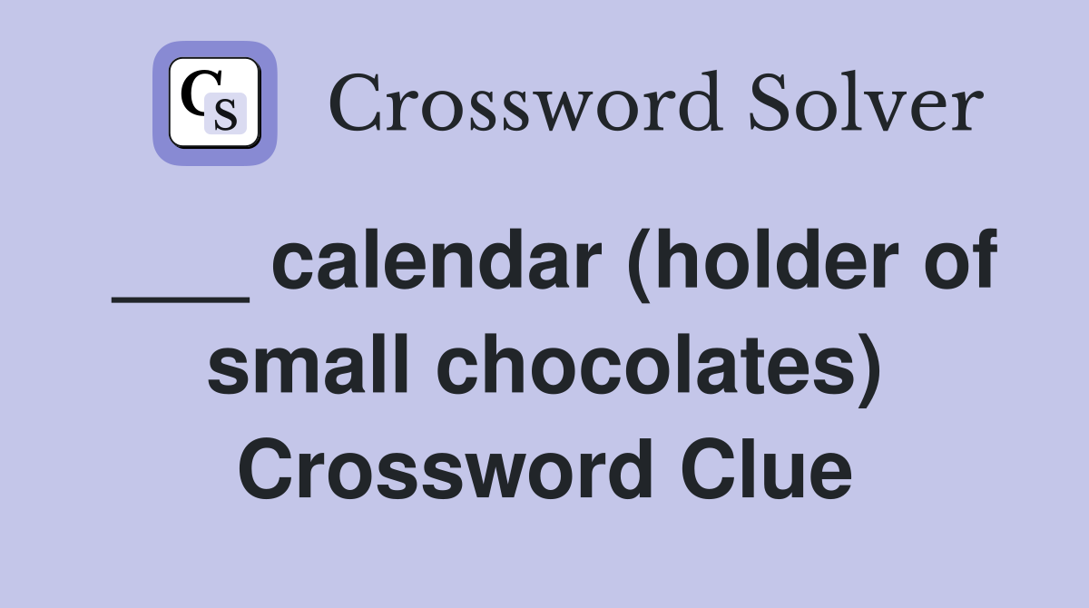 ___ calendar (holder of small chocolates) Crossword Clue