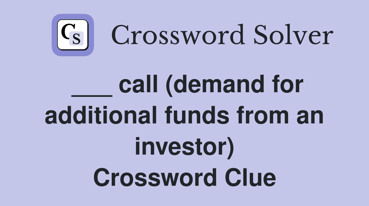___ call (demand for additional funds from an investor) Crossword Clue