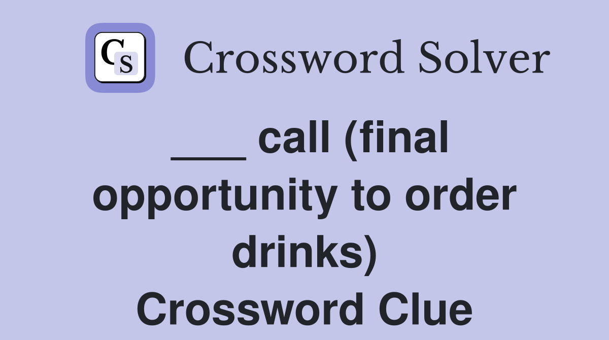 ___ call (final opportunity to order drinks) Crossword Clue