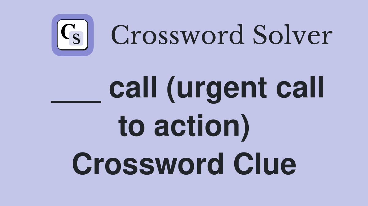 ___ call (urgent call to action) Crossword Clue