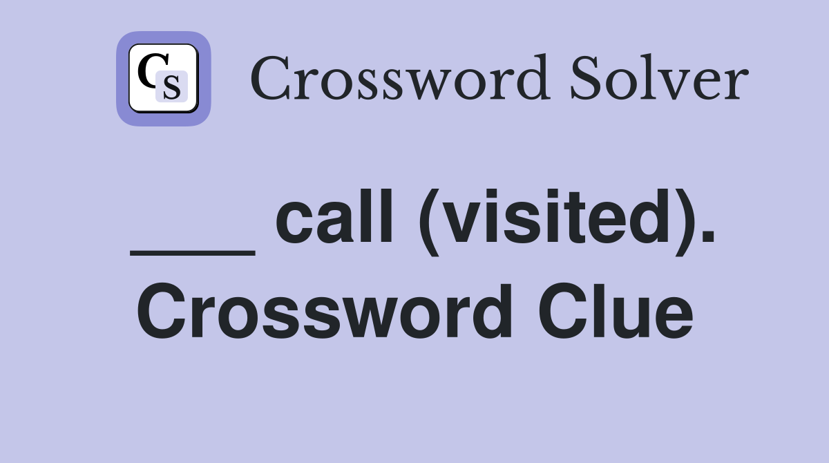 ___ call (visited). Crossword Clue