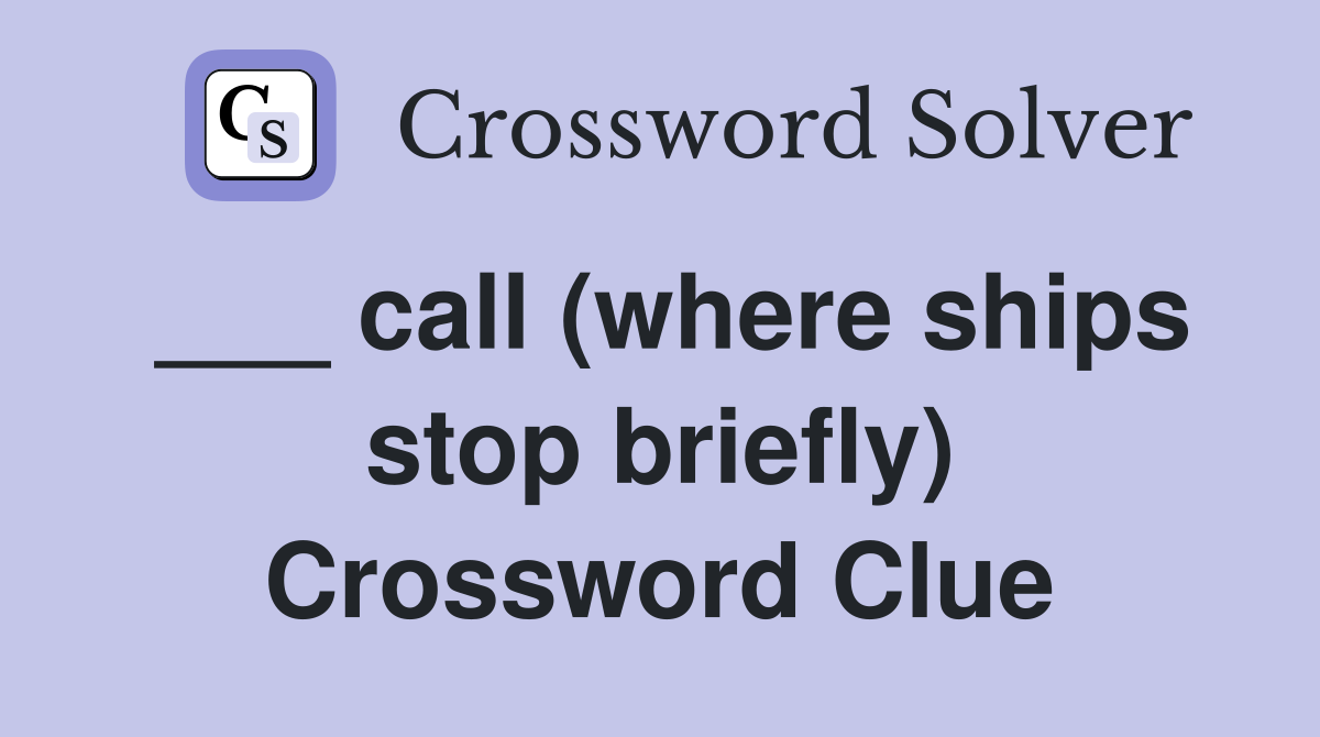 ___ call (where ships stop briefly) Crossword Clue