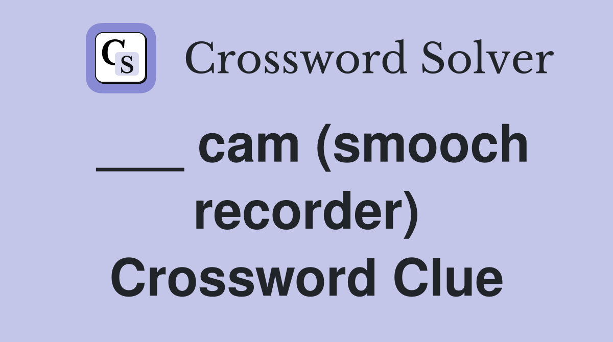 ___ cam (smooch recorder) Crossword Clue