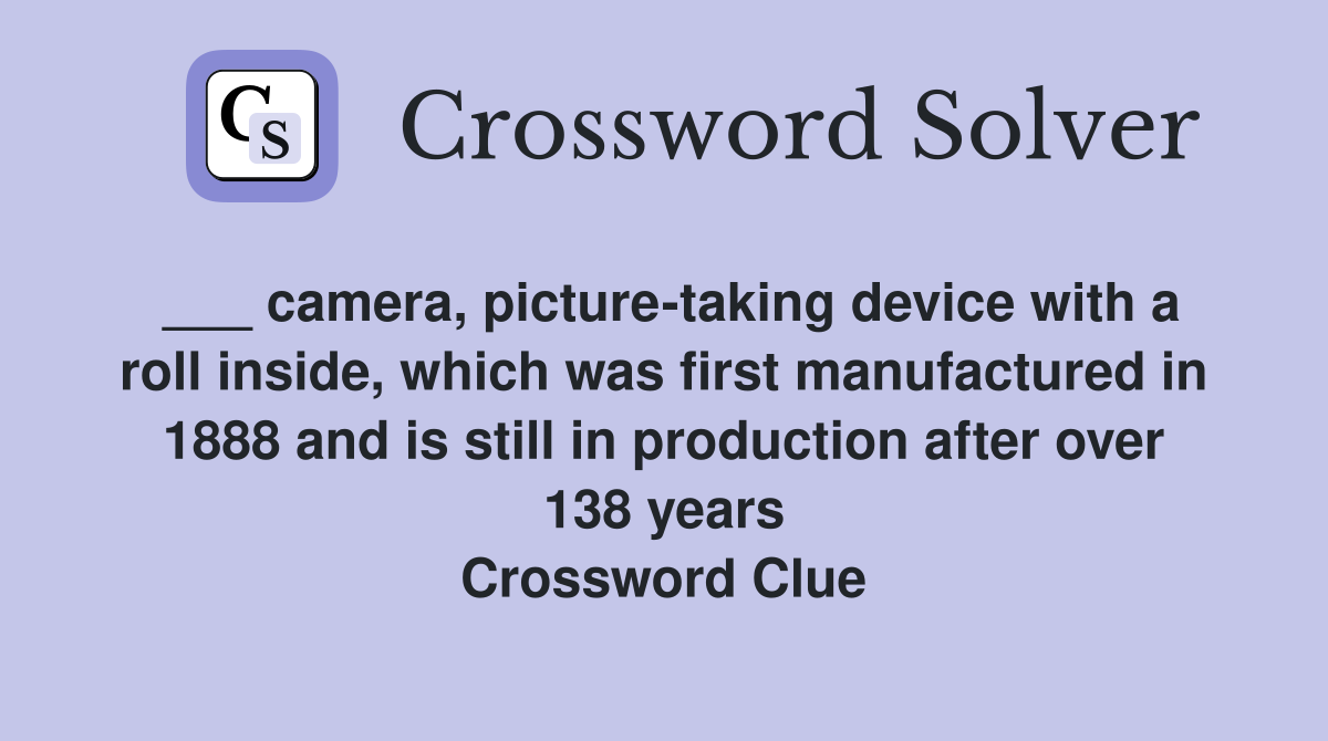 ___ camera, picture-taking device with a roll inside, which was first manufactured in 1888 and is still in production after over 138 years Crossword Clue