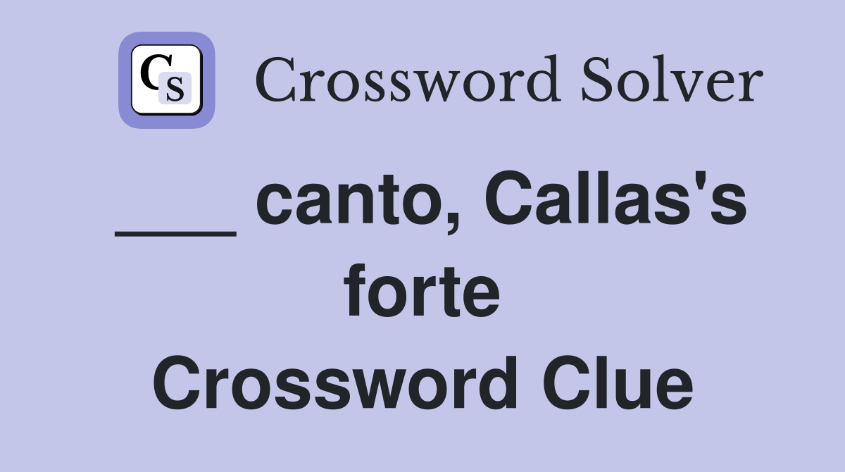 ___ canto, Callas's forte Crossword Clue