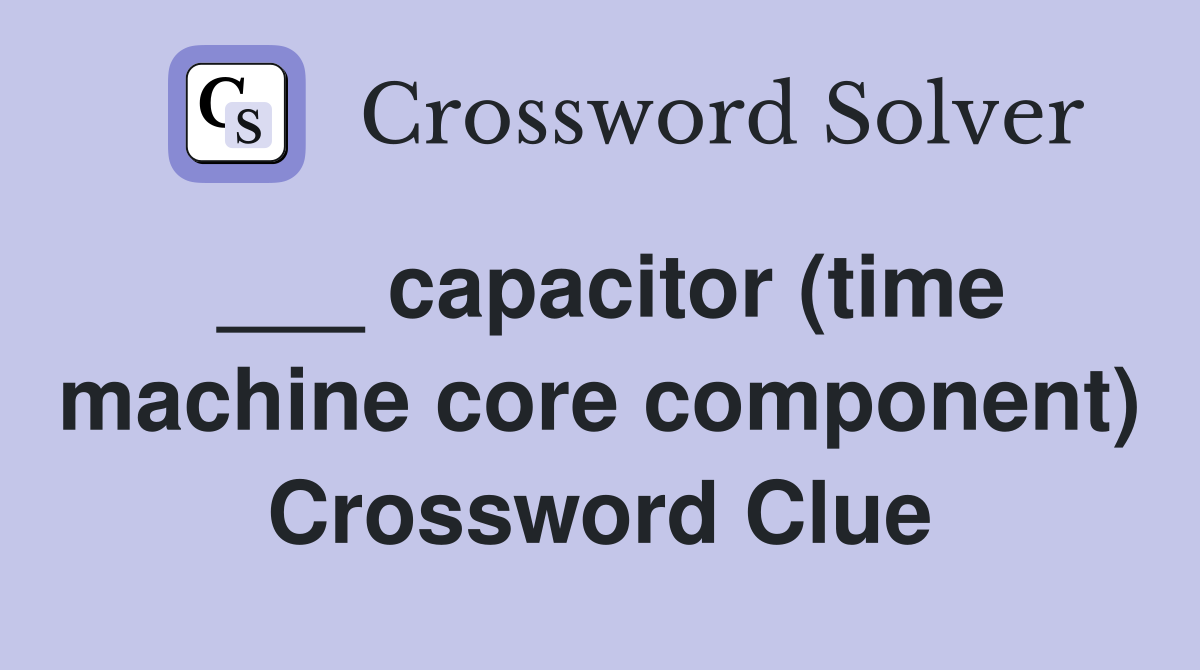 ___ capacitor (time machine core component) Crossword Clue