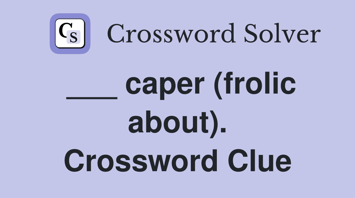 ___ caper (frolic about). Crossword Clue