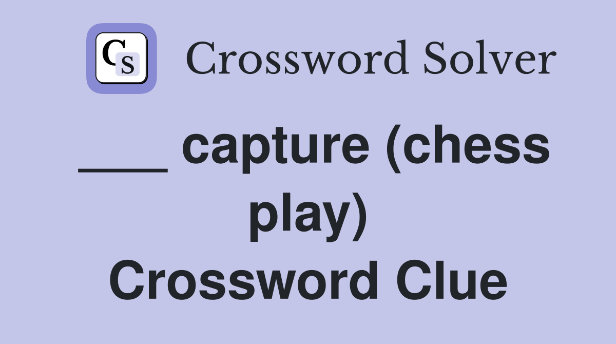 ___ capture (chess play) Crossword Clue