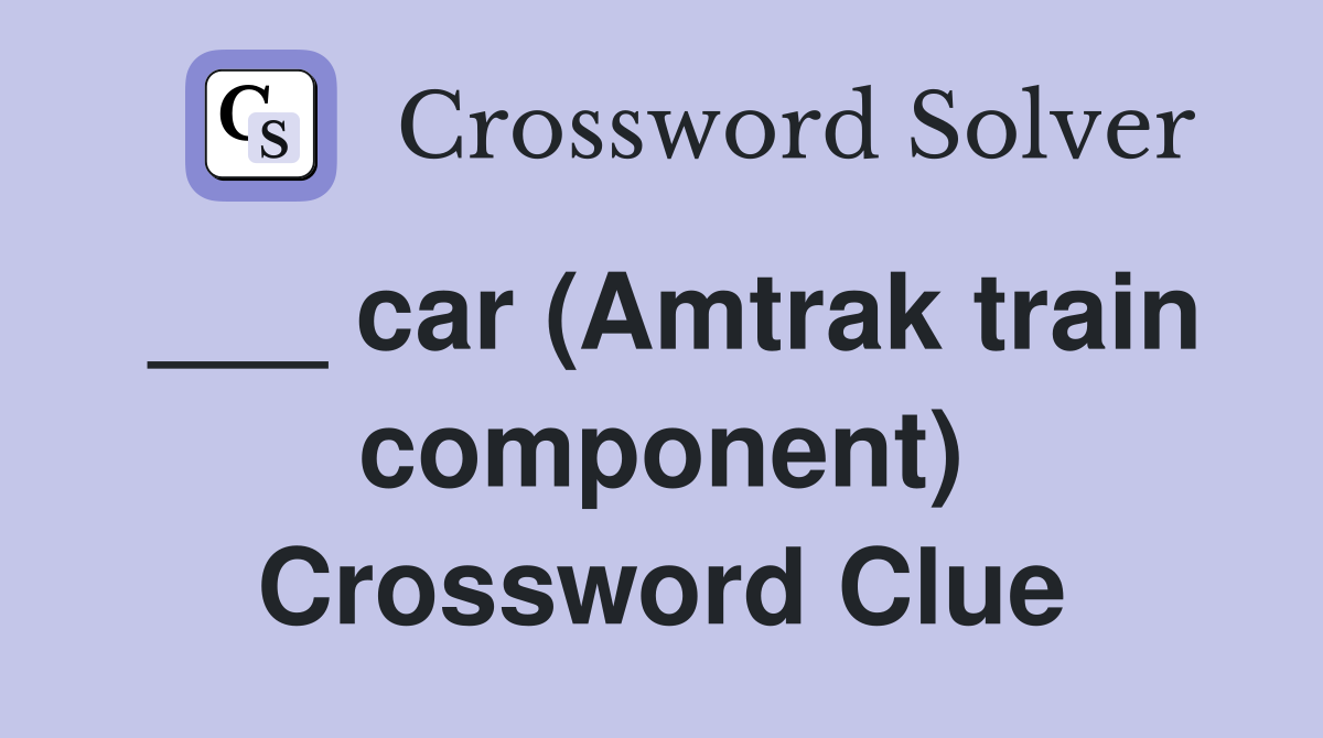 ___ car (Amtrak train component) Crossword Clue