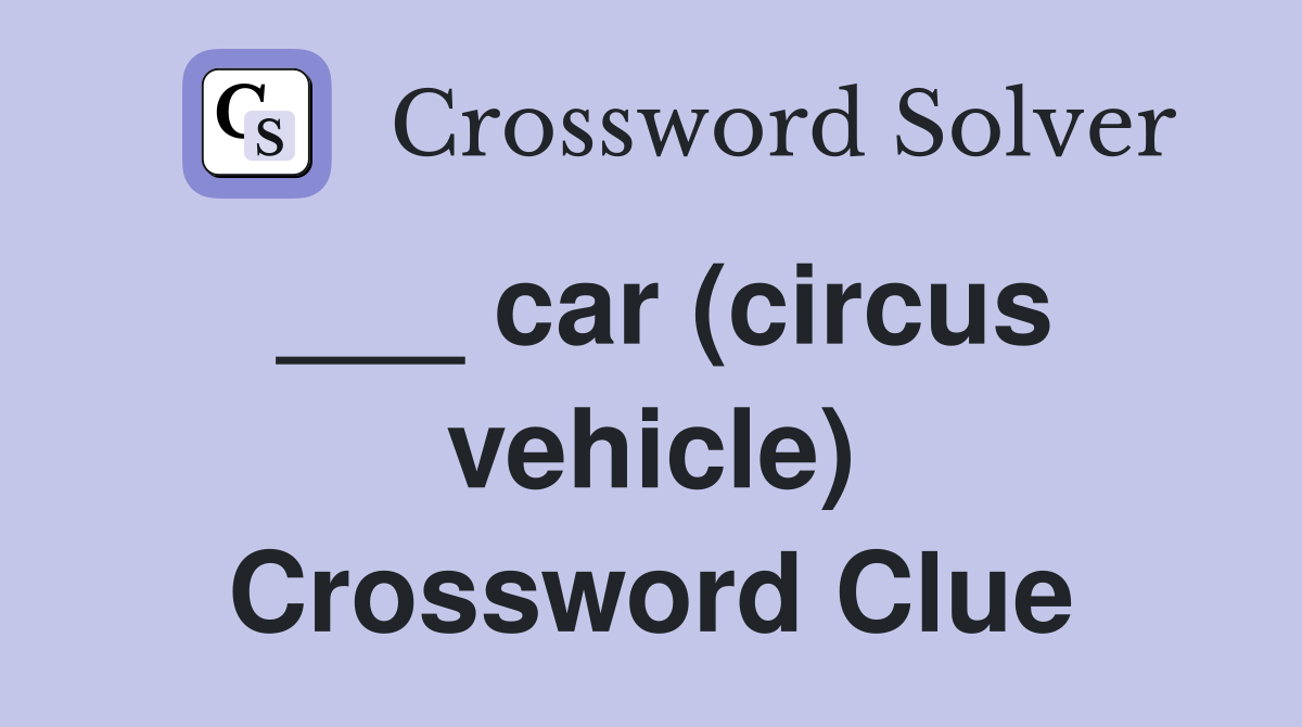 ___ car (circus vehicle) Crossword Clue
