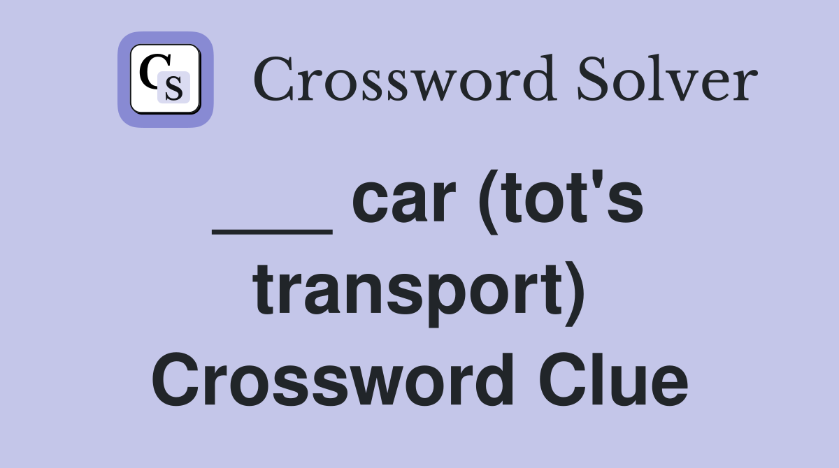 ___ car (tot's transport) Crossword Clue