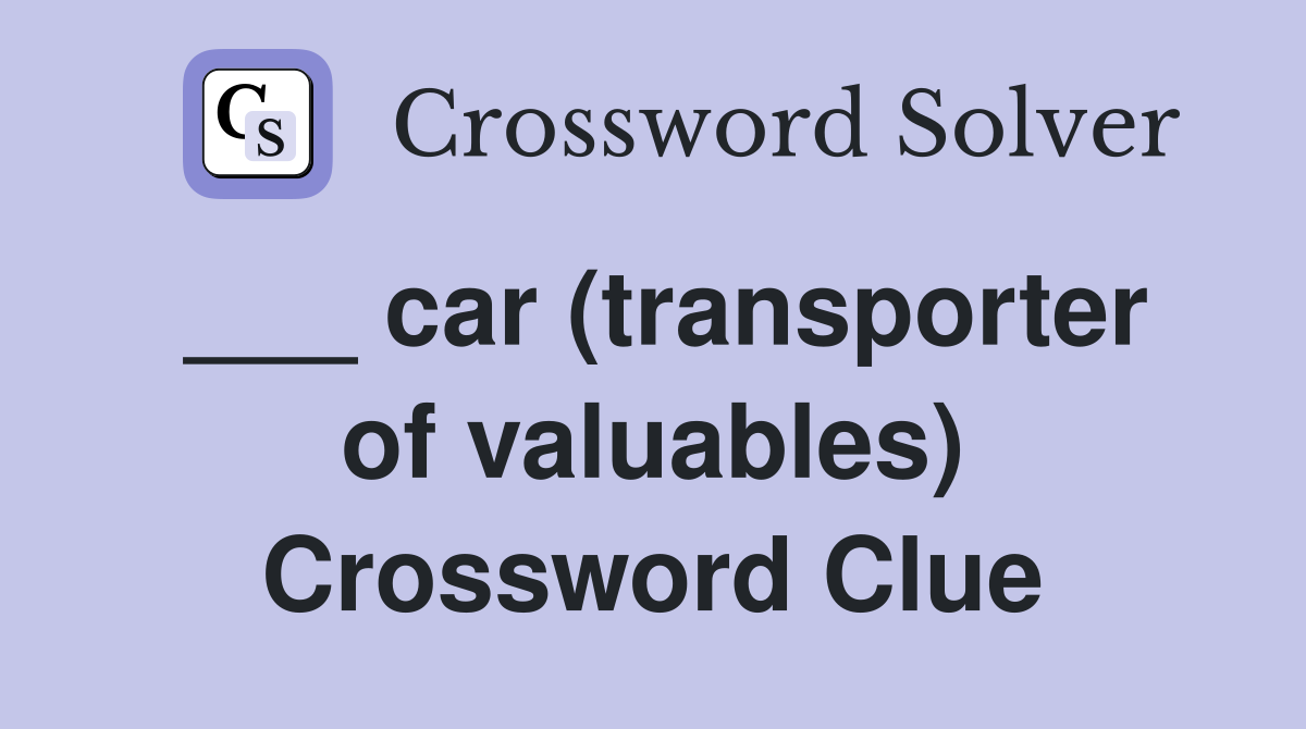___ car (transporter of valuables) Crossword Clue