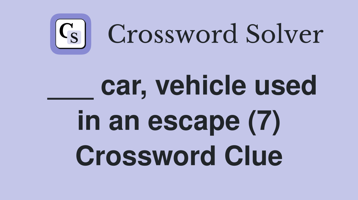 ___ car, vehicle used in an escape (7) Crossword Clue