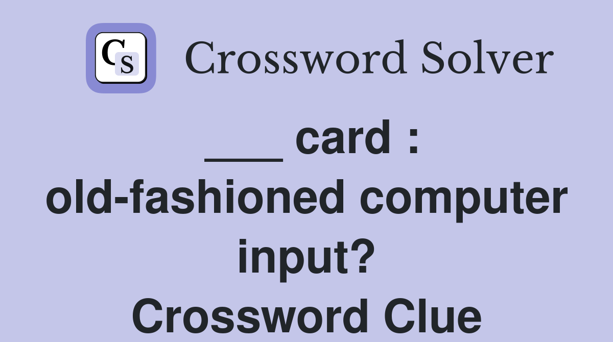 ___ card : old-fashioned computer input? Crossword Clue