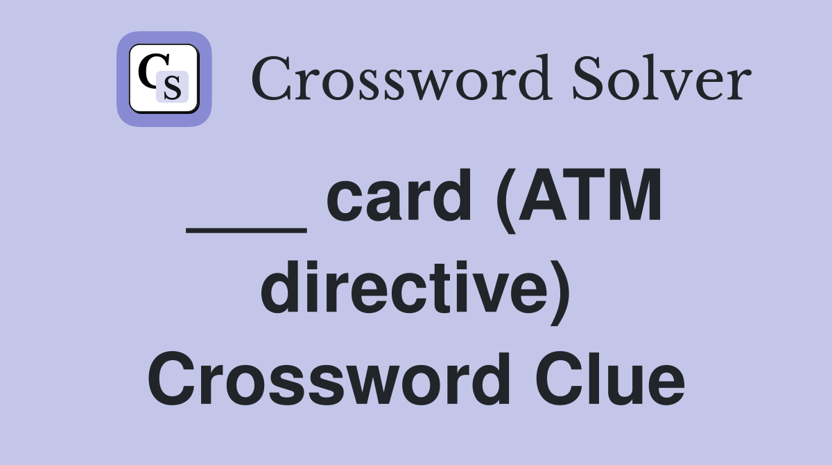 ___ card (ATM directive) Crossword Clue