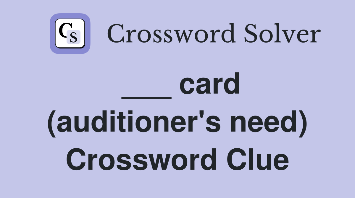 ___ card (auditioner's need) Crossword Clue