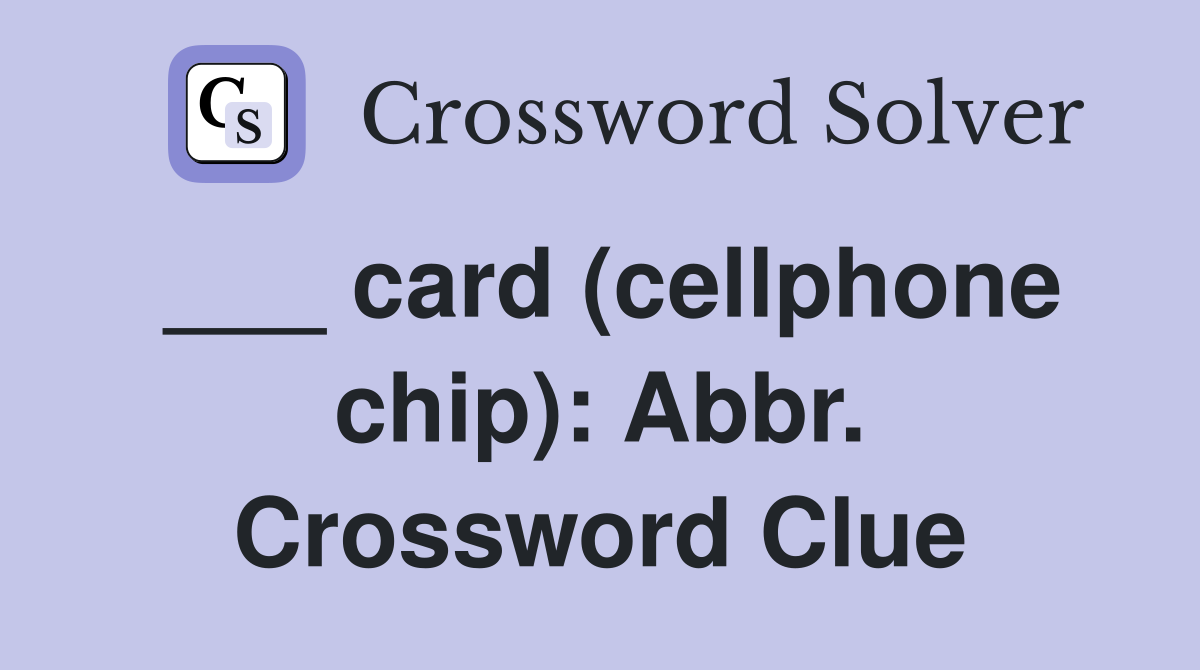 ___ card (cellphone chip): Abbr. Crossword Clue