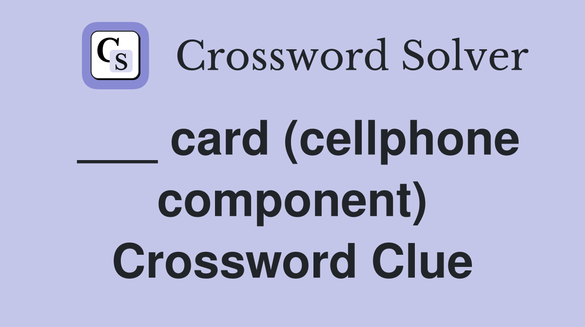 ___ card (cellphone component) Crossword Clue