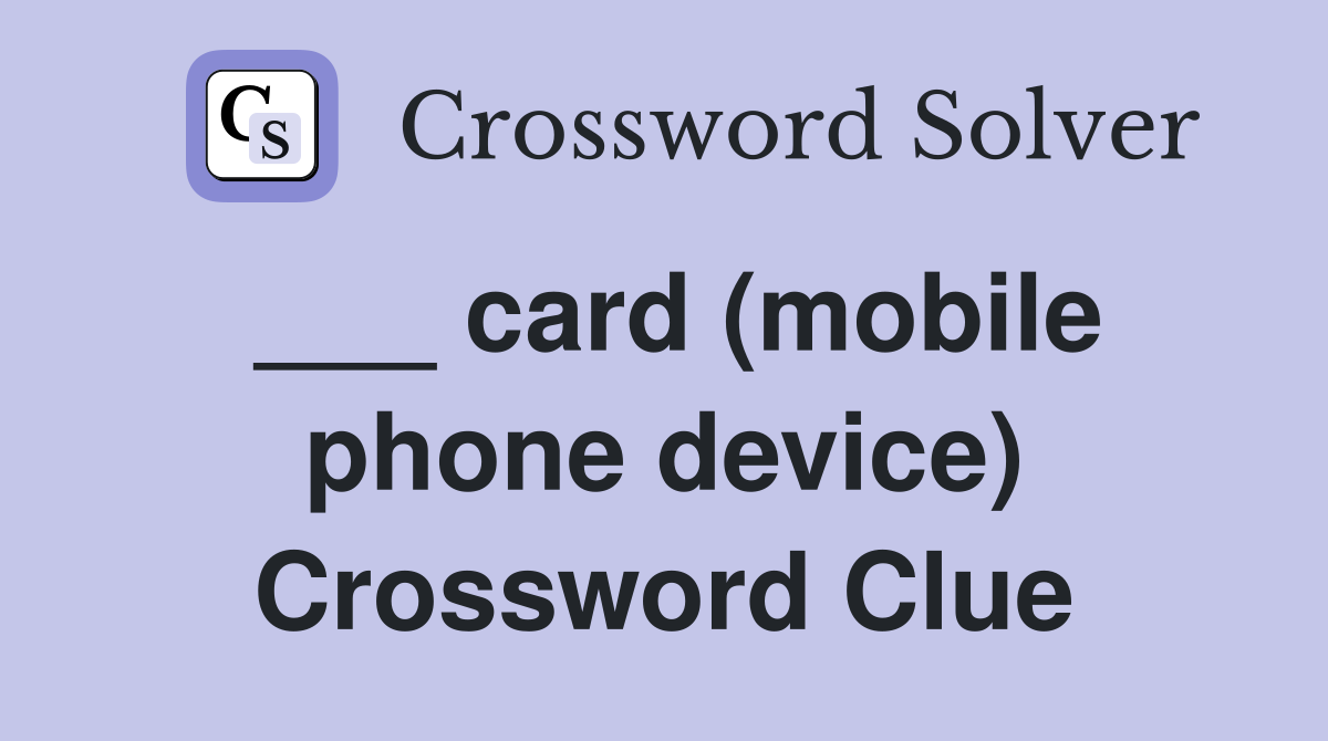 ___ card (mobile phone device) Crossword Clue