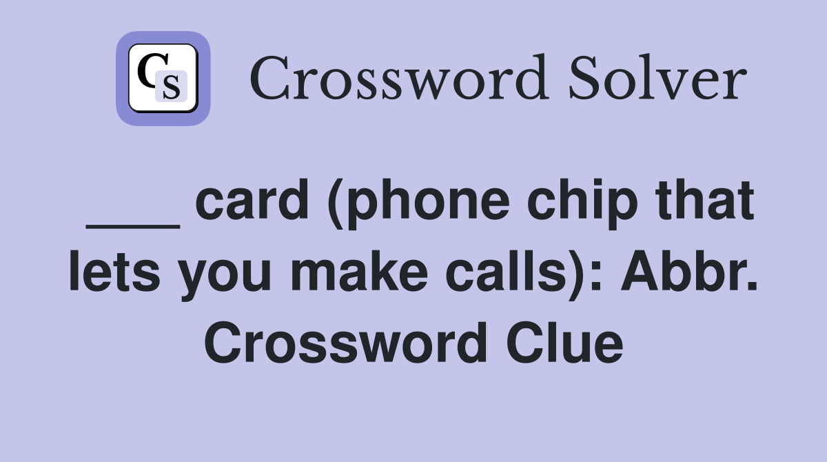 ___ card (phone chip that lets you make calls): Abbr. Crossword Clue