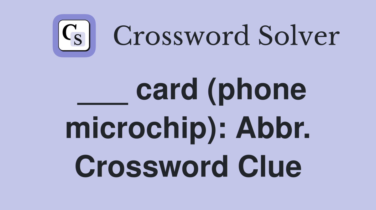 ___ card (phone microchip): Abbr. Crossword Clue