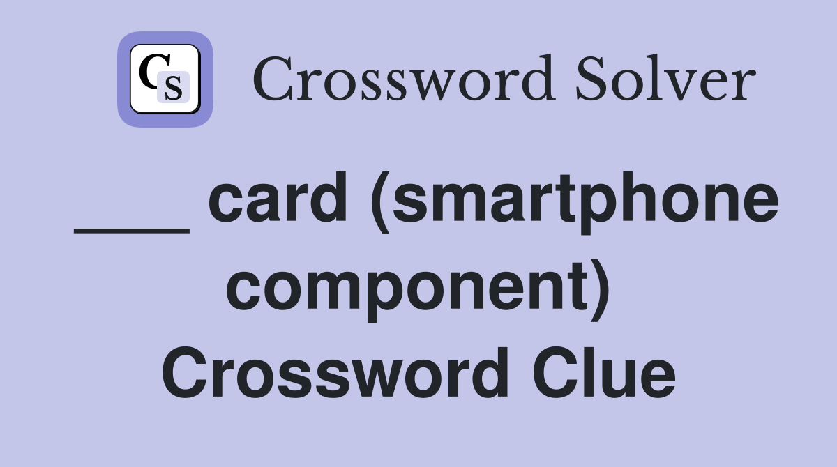 ___ card (smartphone component) Crossword Clue
