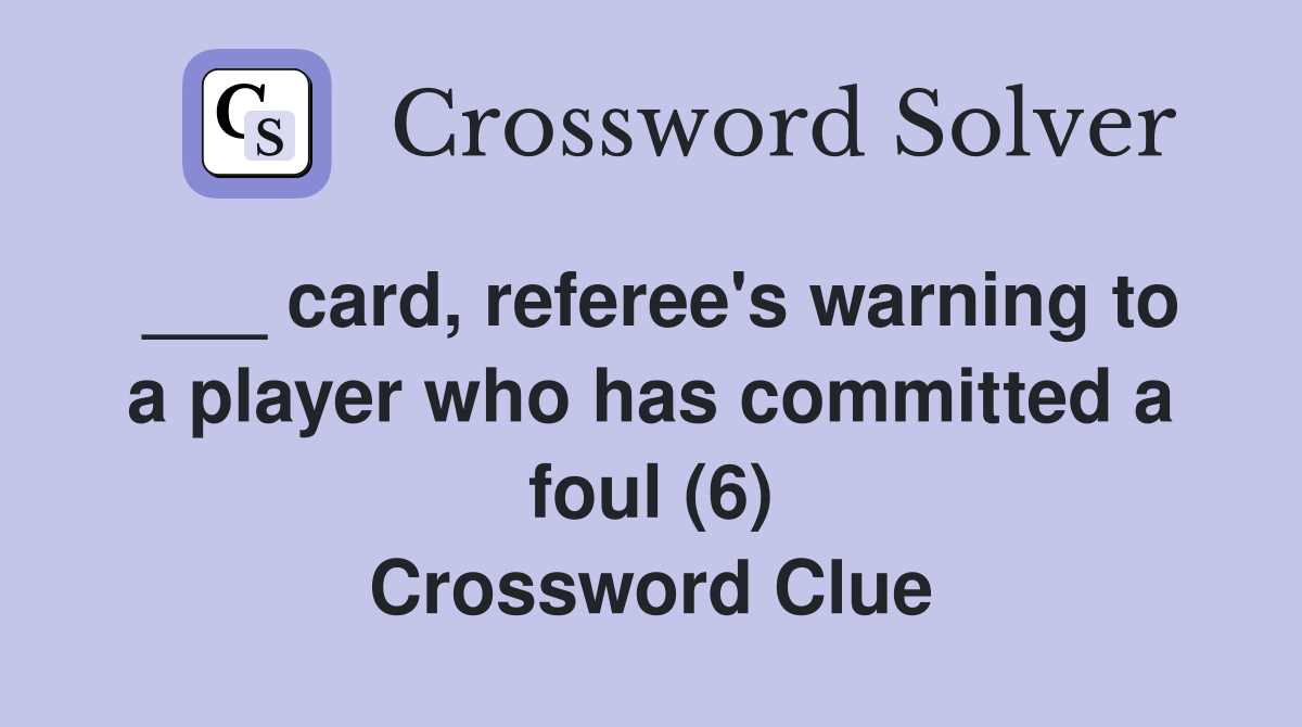 ___ card, referee's warning to a player who has committed a foul (6) Crossword Clue