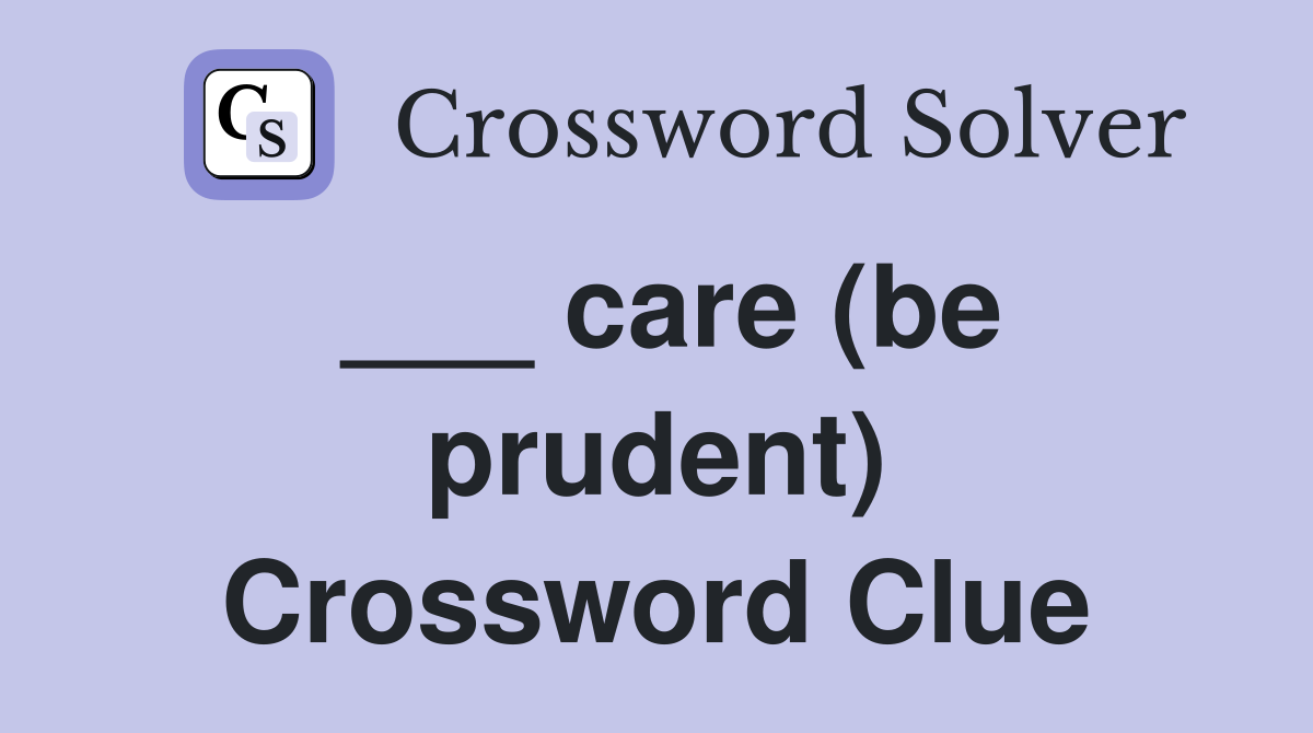 ___ care (be prudent) Crossword Clue