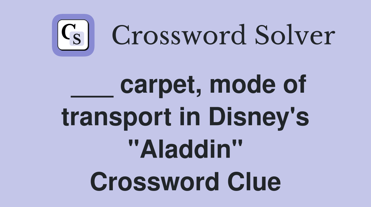 ___ carpet, mode of transport in Disney's "Aladdin" Crossword Clue
