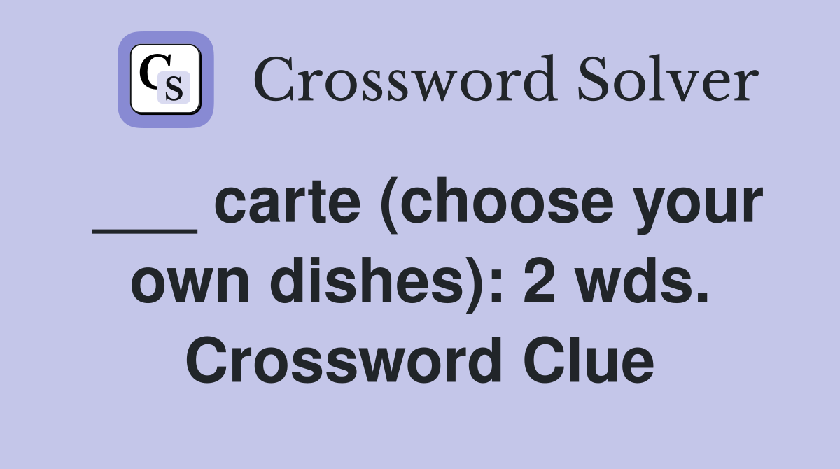 ___ carte (choose your own dishes): 2 wds. Crossword Clue