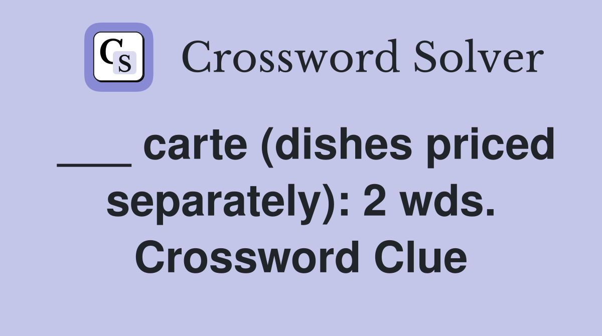 ___ carte (dishes priced separately): 2 wds. Crossword Clue
