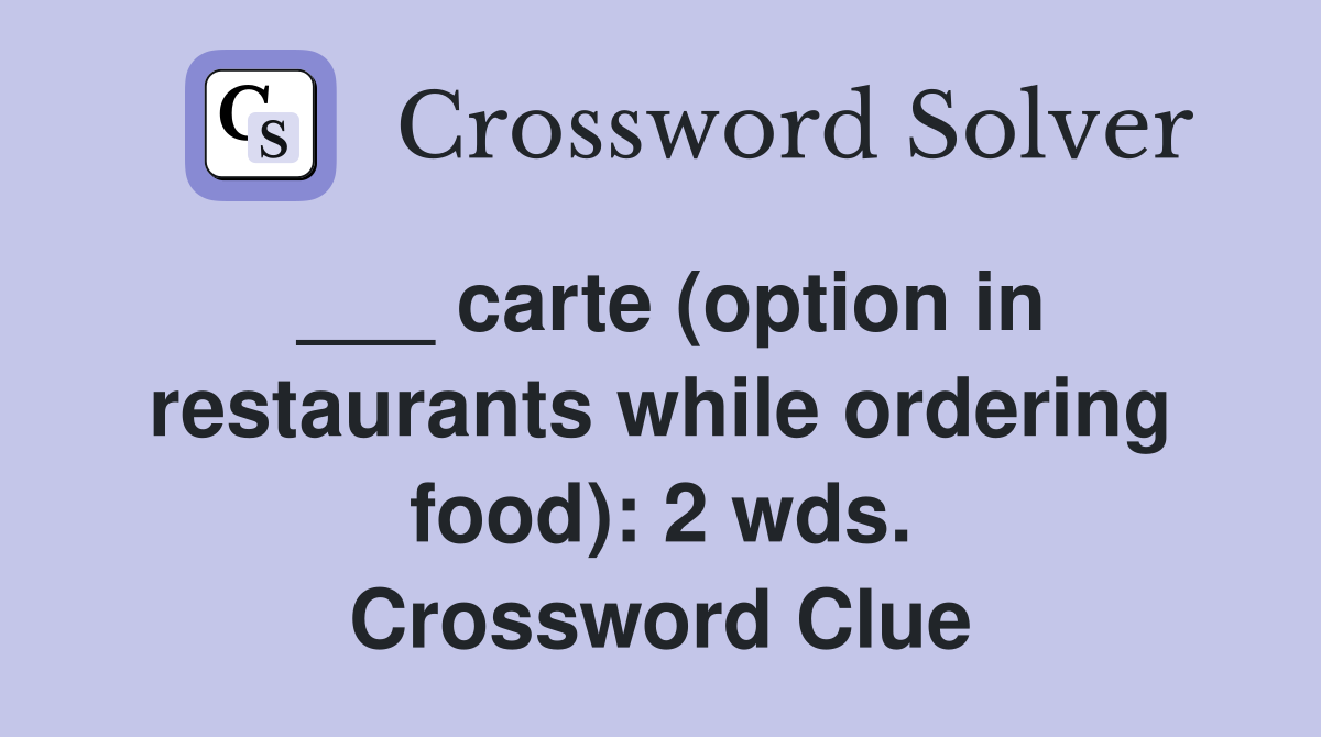 ___ carte (option in restaurants while ordering food): 2 wds. Crossword Clue