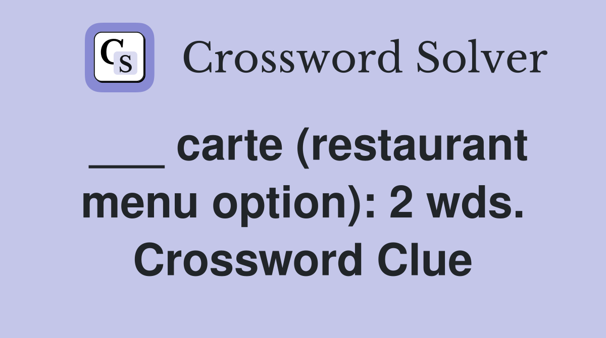 ___ carte (restaurant menu option): 2 wds. Crossword Clue