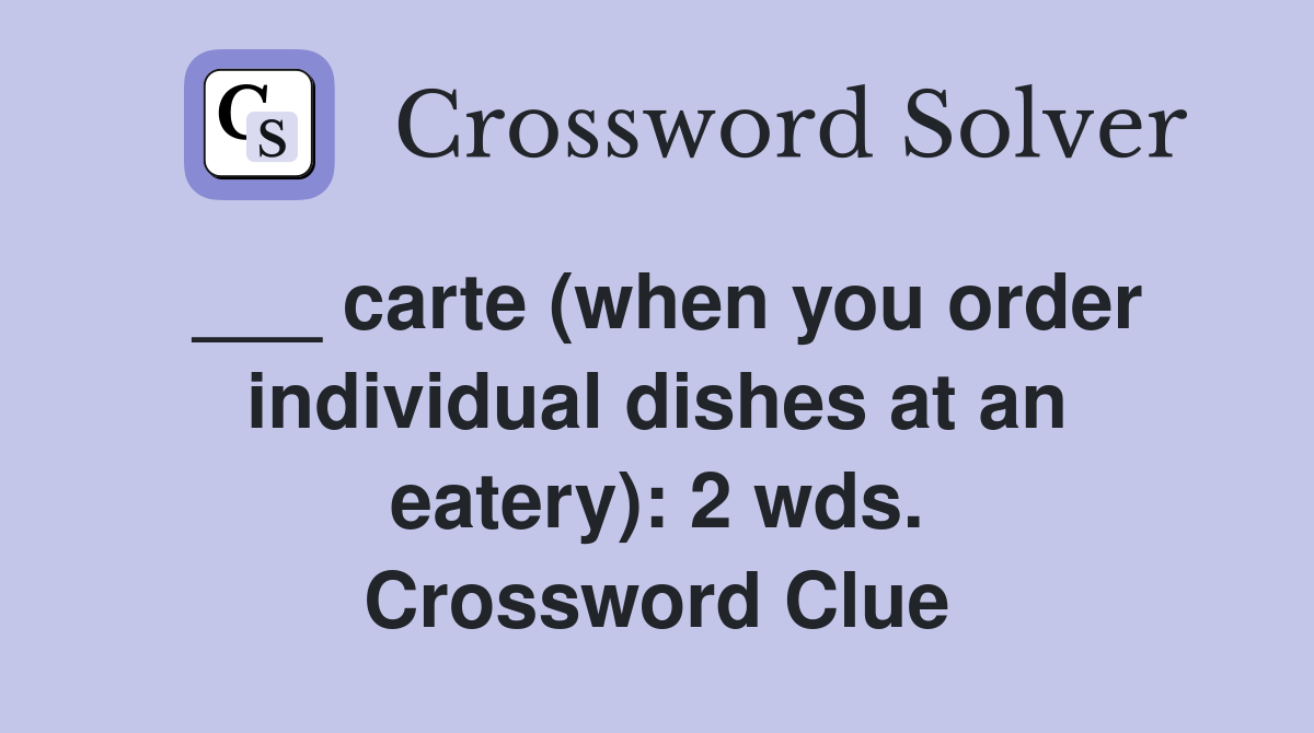 ___ carte (when you order individual dishes at an eatery): 2 wds. Crossword Clue