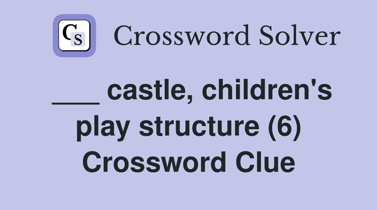 ___ castle, children's play structure (6) Crossword Clue