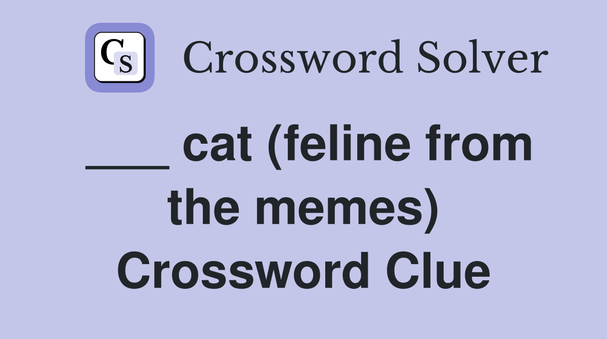 ___ cat (feline from the memes) Crossword Clue