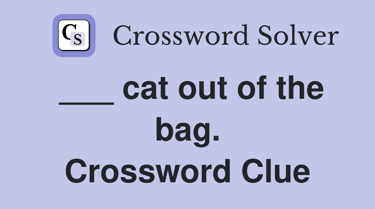 ___ cat out of the bag. Crossword Clue