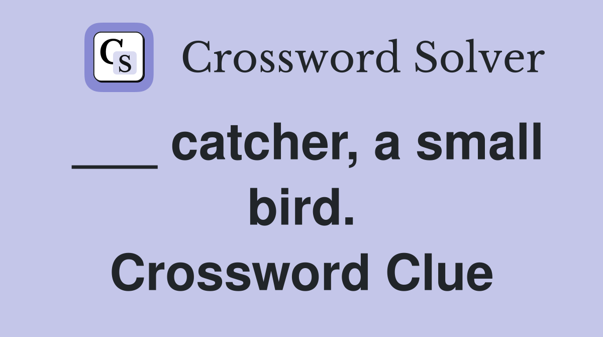 ___ catcher, a small bird. Crossword Clue