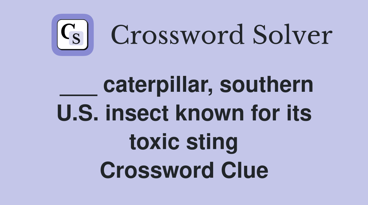 ___ caterpillar, southern U.S. insect known for its toxic sting Crossword Clue