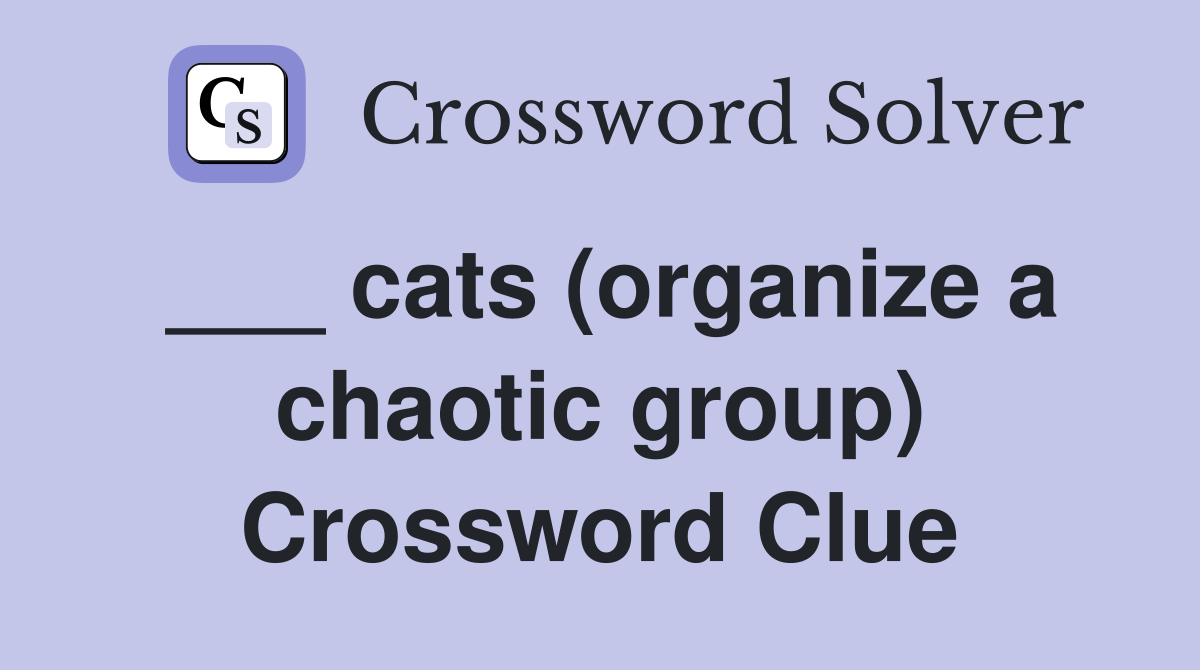 ___ cats (organize a chaotic group) Crossword Clue