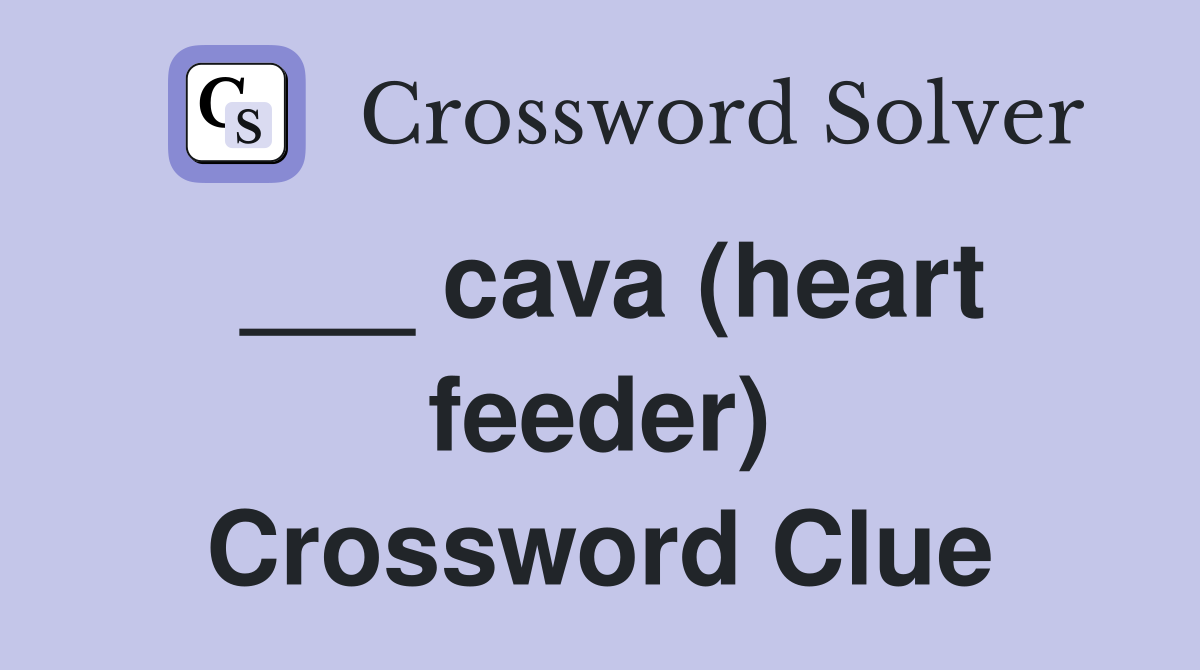 ___ cava (heart feeder) Crossword Clue