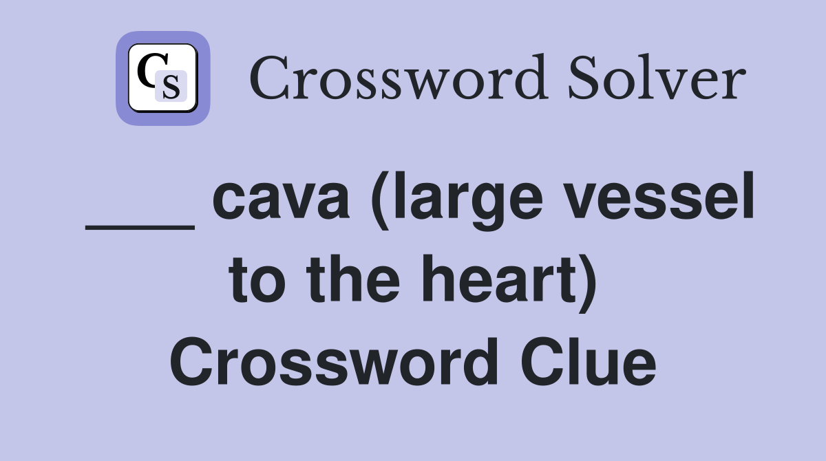 ___ cava (large vessel to the heart) Crossword Clue