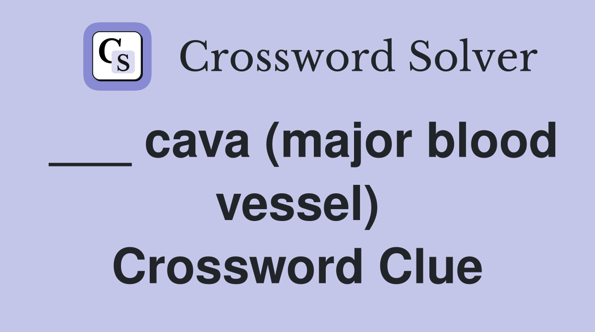___ cava (major blood vessel) Crossword Clue