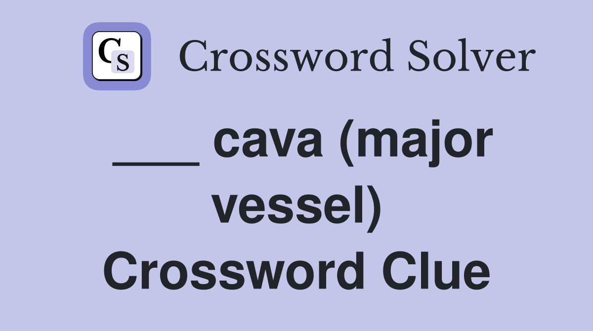 ___ cava (major vessel) Crossword Clue